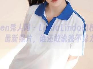 Xiuren秀人网 – LindaLinda的校园系列：最新照片，谁还敢说我不努力？