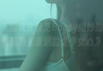 秀人网 – 围绕徐莉芝Booty婚纱的原图，是我脑海里永远的《少女心》？